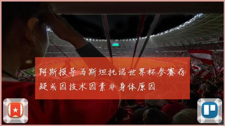 阿斯报导马斯坦托诺世界杯参赛存疑或因技术因素非身体原因